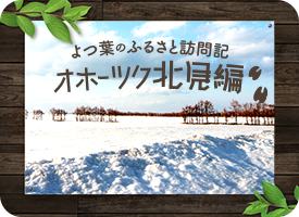 よつ葉のふるさと訪問記(3) オホーツク北見編