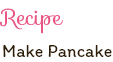 Recipe Make Pancake