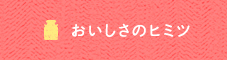 おいしさのヒミツ